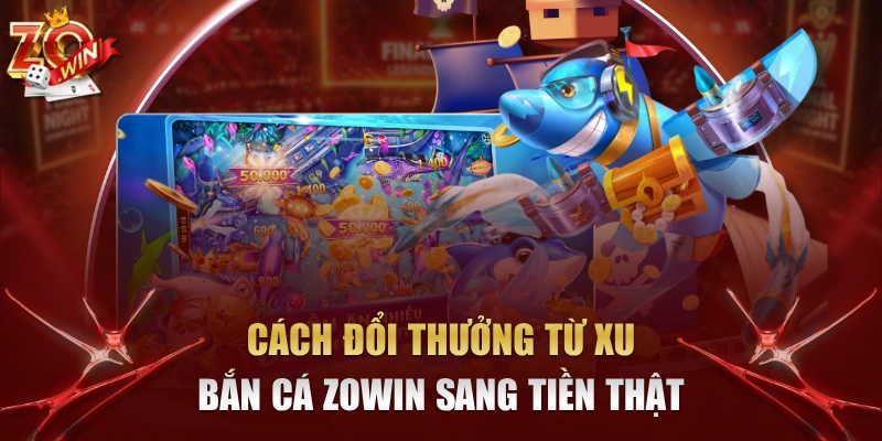 Cách Đổi Thưởng Từ Xu Bắn Cá Zowin Sang Tiền Thật 1 cách đổi thưởng từ xu Bắn Cá Zowin sang tiền thật