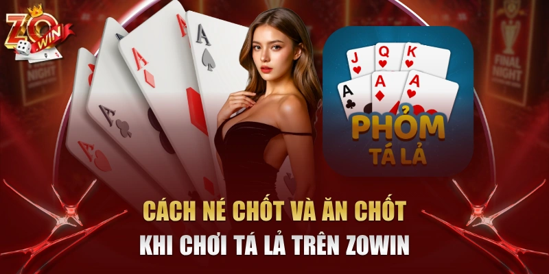 Cách Né Chốt Và Ăn Chốt Khi Chơi Tá Lả Trên Zowin 1 cách né chốt và ăn chốt khi chơi Tá Lả trên Zowin