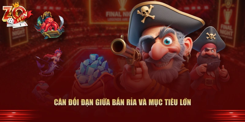 Chiến Thuật Bắn Rỉa Trong Bắn Cá Zowin Hiệu Quả 4 Cân đối đạn giữa bắn rỉa và mục tiêu lớn