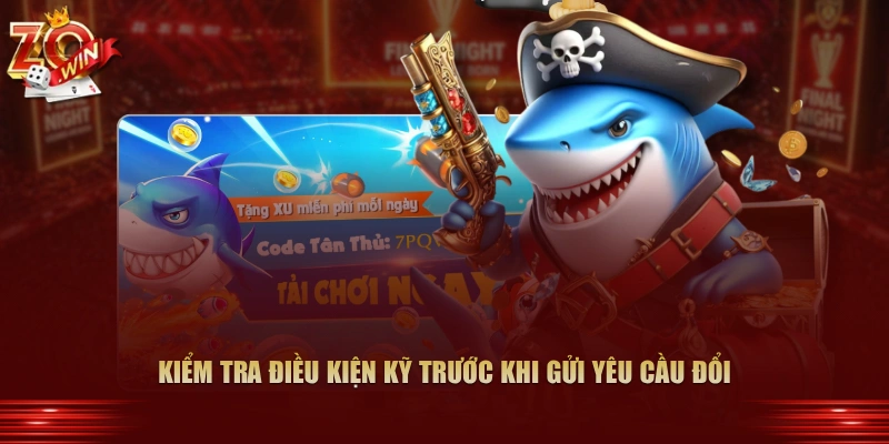 Cách Đổi Thưởng Từ Xu Bắn Cá Zowin Sang Tiền Thật 2 Kiểm tra điều kiện kỹ trước khi gửi yêu cầu đổi