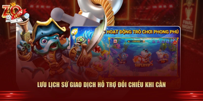 Cách Đổi Thưởng Từ Xu Bắn Cá Zowin Sang Tiền Thật 4 Lưu lịch sử giao dịch hỗ trợ đối chiếu khi cần