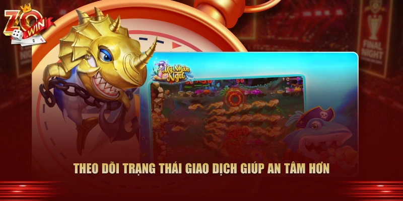 Cách Đổi Thưởng Từ Xu Bắn Cá Zowin Sang Tiền Thật 3 Theo dõi trạng thái giao dịch giúp an tâm hơn